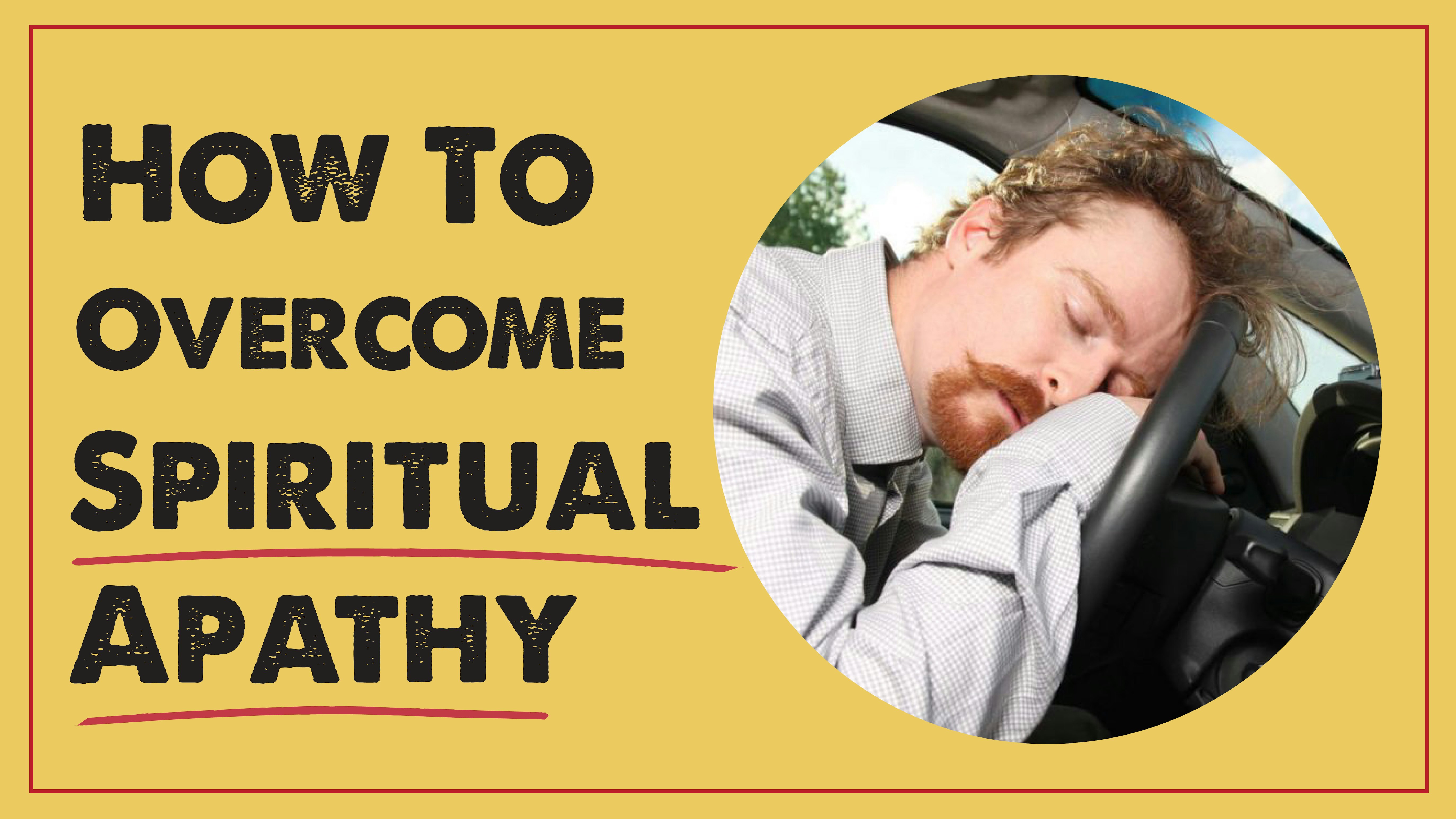 how-to-overcome-spiritual-apathy-liquid-church